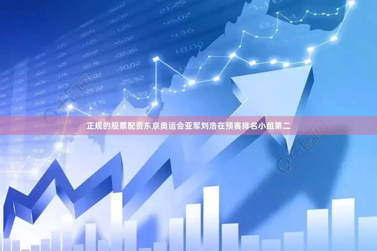 正规的股票配资东京奥运会亚军刘浩在预赛排名小组第二