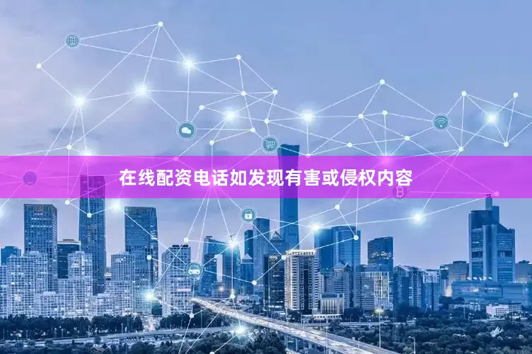 在线配资电话如发现有害或侵权内容