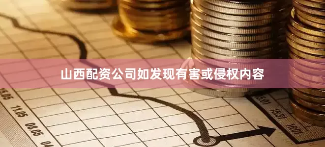 山西配资公司如发现有害或侵权内容