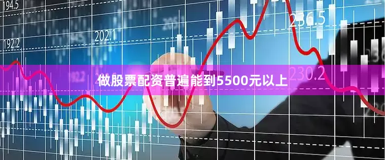 做股票配资普遍能到5500元以上