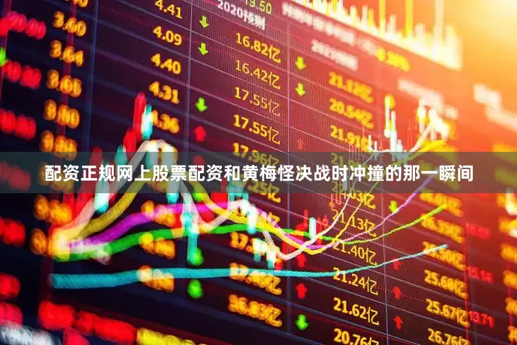 配资正规网上股票配资和黄梅怪决战时冲撞的那一瞬间